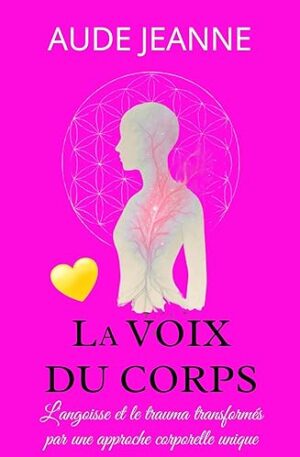 La Voix du Corps: L'angoisse et le trauma transformés par une approche corporelle unique
